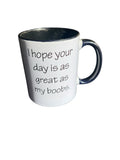 Gift Mug : I hope your day is as great as my boobs